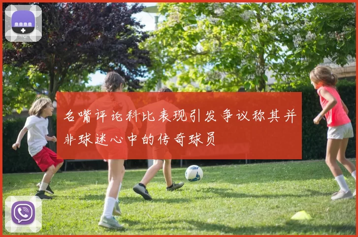 名嘴评论科比表现引发争议称其并非球迷心中的传奇球员