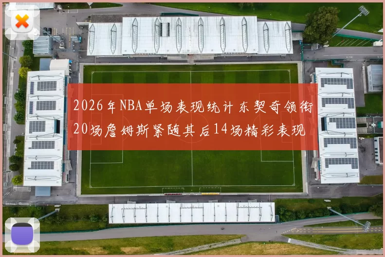 2026年NBA单场表现统计东契奇领衔20场詹姆斯紧随其后14场精彩表现